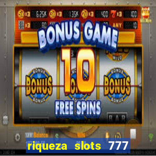 riqueza slots 777 paga mesmo